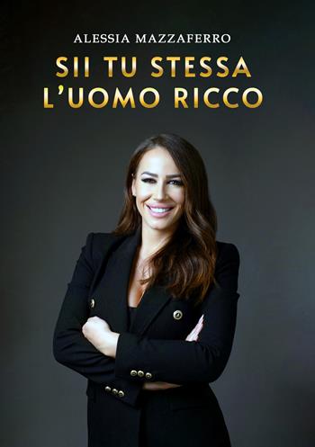 Sii tu stessa l'uomo ricco - Alessia Mazzaferro - Libro La Forgia Press 2025 | Libraccio.it