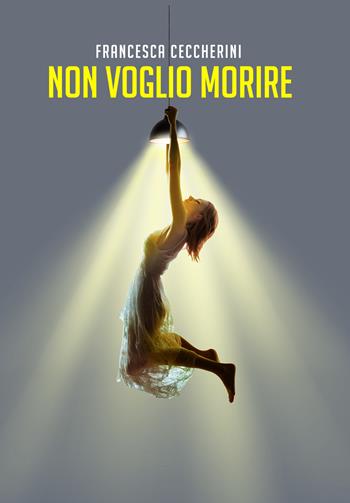 Non voglio morire - Francesca Ceccherini - Libro La Forgia Press 2025 | Libraccio.it