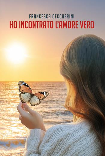 Ho incontrato l'amore vero - Francesca Ceccherini - Libro La Forgia Press 2025 | Libraccio.it