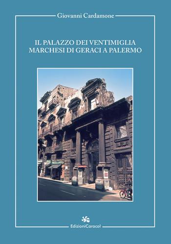Il palazzo dei Ventimiglia marchesi di Geraci a Palermo - Giovanni Cardamone - Libro Edizioni Caracol 2025 | Libraccio.it