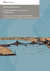 Attraversare lo Stretto di Messina. Il concorso internazionale di idee del 1969: tecnica, urbanistica e utopia nel secondo Novecento