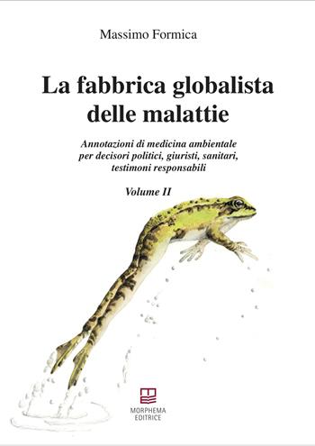 La fabbrica globalista delle malattie. Annotazioni di medicina ambientale per decisori politici, giuristi, sanitari, testimoni responsabili - Massimo Formica - Libro Morphema Editrice 2024, Medicina e salute | Libraccio.it