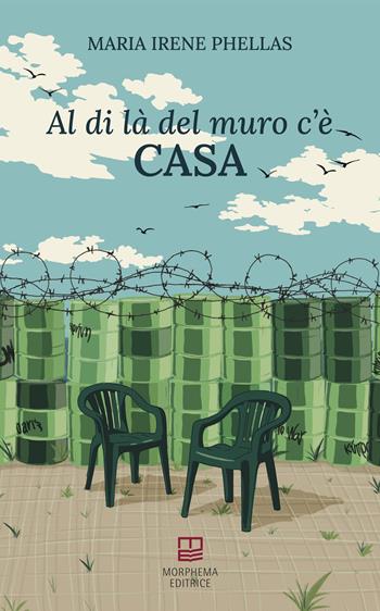 Al di là del muro c'è casa - Maria Irene Phellas - Libro Morphema Editrice 2025, Letteraria | Libraccio.it