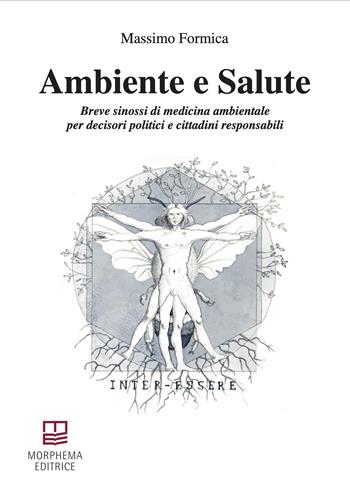Ambiente e salute. Breve sinossi di medicina ambientale per decisori politici e cittadini responsabili - Massimo Formica - Libro Morphema Editrice 2025, Medicina e salute | Libraccio.it
