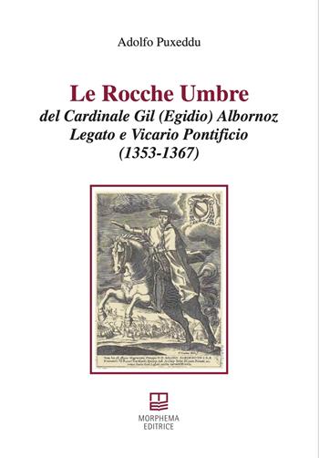 Le rocche umbre del cardinale Gil (Egidio) Albornoz legato e vicario pontificio (1353-1367) - Adolfo Puxeddu - Libro Morphema Editrice 2025, Studi e ricerche locali | Libraccio.it