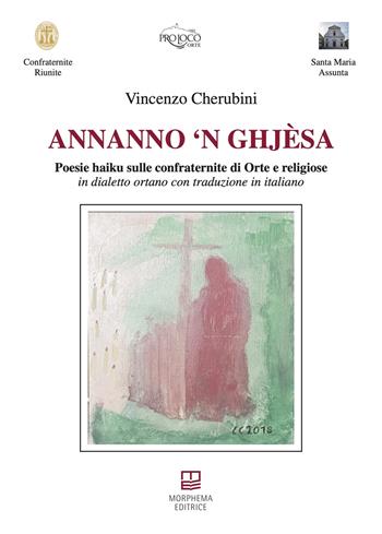Annanno 'n ghjèsa. Poesie haiku sulle confraternite di Orte e religiose in dialetto ortano con traduzione in italiano - Vincenzo Cherubini - Libro Morphema Editrice 2025, In versi | Libraccio.it