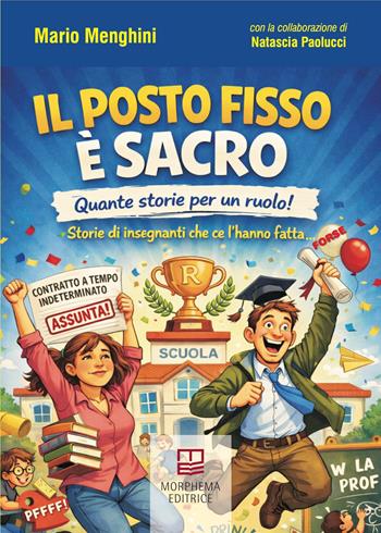 Il posto fisso è sacro. Quante storie per un ruolo! Storie di insegnanti che ce l'hanno fatta... (forse) - Mario Menghini - Libro Morphema Editrice 2026 | Libraccio.it