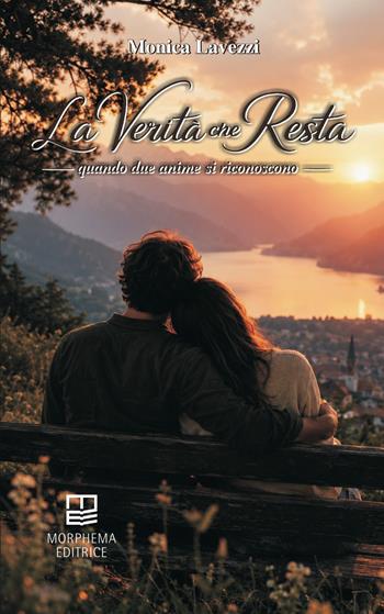La verità che resta. Quando due anime si riconoscono - Monica Lavezzi - Libro Morphema Editrice 2026, Letteraria | Libraccio.it