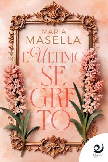 L'ultimo segreto - Maria Masella - Libro Altrevoci Edizioni 2024, AltreEmozioni | Libraccio.it