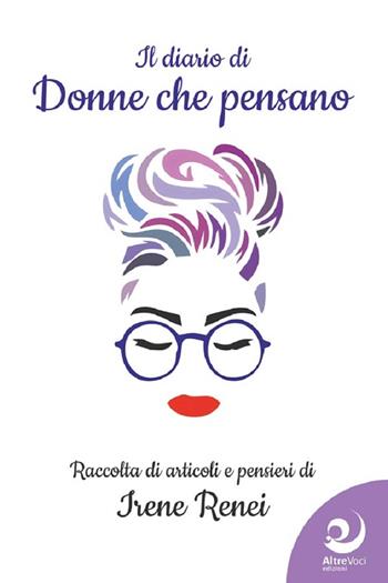 Il diario di «donne che pensano». Raccolta di articoli e pensieri - Irene Renei - Libro Altrevoci Edizioni 2024, AltreStrade | Libraccio.it