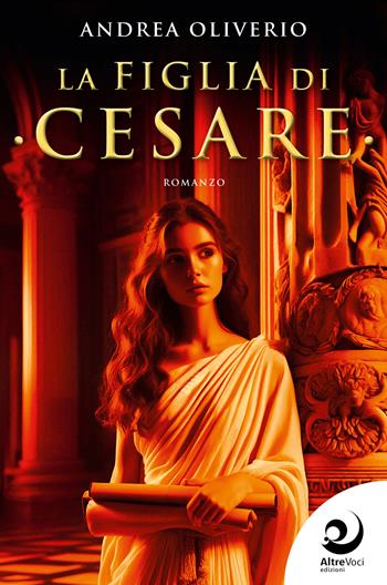 La figlia di Cesare - Andrea Oliverio - Libro Altrevoci Edizioni 2025, AltriTempi | Libraccio.it