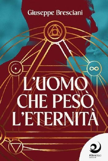 L'uomo che pesò l'eternità - Giuseppe Bresciani - Libro Altrevoci Edizioni 2025, AltreStorie | Libraccio.it
