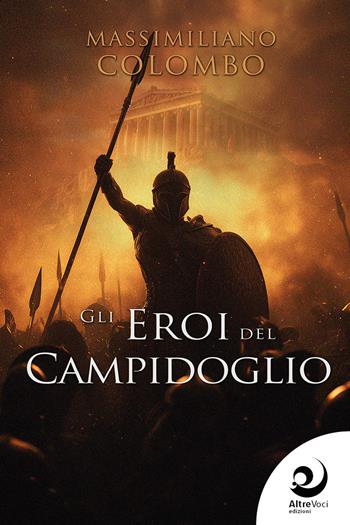 Gli eroi del Campidoglio - Massimiliano Colombo - Libro Altrevoci Edizioni 2026, AltriTempi | Libraccio.it