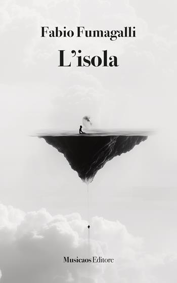 L'isola - Fabio Fumagalli - Libro Musicaos Editore 2025, Narrativa | Libraccio.it