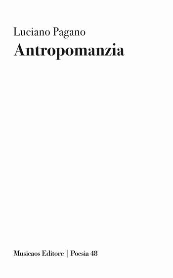 Antropomanzia - Luciano Pagano - Libro Musicaos Editore 2025, Poesia | Libraccio.it