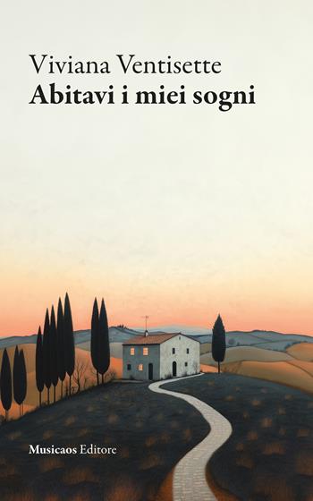 Abitavi i miei sogni - Viviana Ventisette - Libro Musicaos Editore 2025, Narrativa | Libraccio.it
