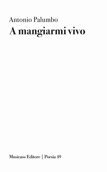 A mangiarmi vivo - Antonio Palumbo - Libro Musicaos Editore 2025, Poesia | Libraccio.it