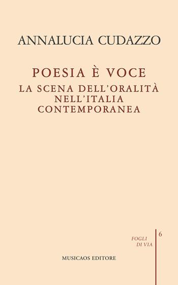 Poesia è voce. La scena dell'oralità nell'Italia contemporanea - Annalucia Cudazzo - Libro Musicaos Editore 2025, Fogli di via | Libraccio.it