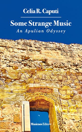 Some strange music. An apulian odyssey - Celia R. Caputi - Libro Musicaos Editore 2026, Narrativa | Libraccio.it