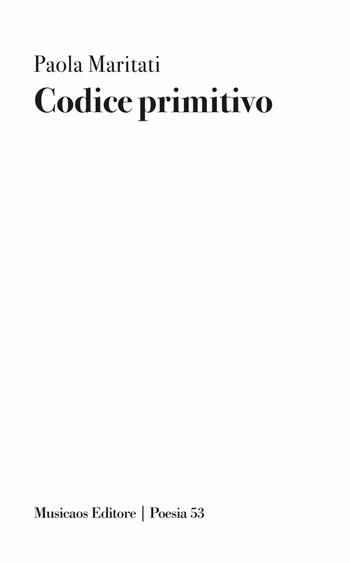 Codice primitivo - Paola Maritati - Libro Musicaos Editore 2026, Poesia | Libraccio.it