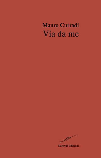 Via da me - Mauro Curradi - Libro Narhval Edizioni 2025 | Libraccio.it