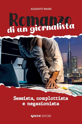 Romanzo di un giornalista. Sessista, complottista e negazionista - Augusto Bassi - Libro Visione Editore 2024 | Libraccio.it