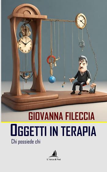Oggetti in terapia. Chi possiede chi - Giovanna Fileccia - Libro Edizioni L'Arca di Noè 2024 | Libraccio.it