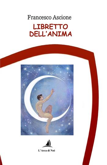 Libretto dell'anima - Francesco Ascione - Libro Edizioni L'Arca di Noè 2024 | Libraccio.it