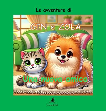 Una nuova amica. Le avventure di Gin e Zola. Ediz. a colori - Matlon - Libro Edizioni L'Arca di Noè 2024 | Libraccio.it