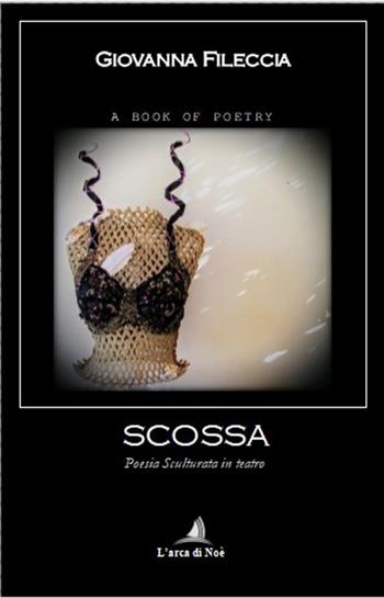 Scossa. Poesia sculturata in teatro - Giovanna Fileccia - Libro Edizioni L'Arca di Noè 2025 | Libraccio.it