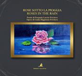 Rose sotto la pioggia–Roses in the rain