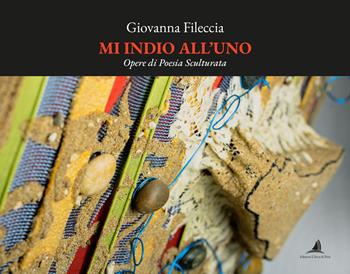 Mi indio all'uno. Opere di poesia sculturata - Giovanna Fileccia - Libro Edizioni L'Arca di Noè 2025 | Libraccio.it