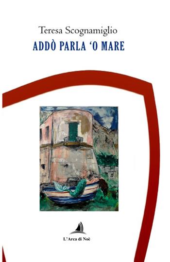 Addò parla 'o mare - Teresa Scognamiglio - Libro Edizioni L'Arca di Noè 2025 | Libraccio.it