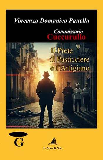 Il prete, il pasticciere e l'artigiano. Commissario Cuccurullo - Vincenzo Domenico Panella - Libro Edizioni L'Arca di Noè 2025 | Libraccio.it