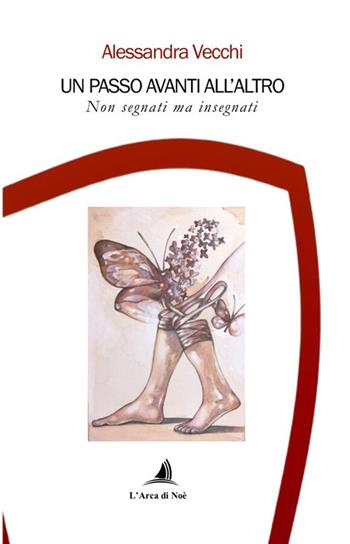 Un passo avanti all'altro. Non segnati ma insegnati - Alessandra Vecchi - Libro Edizioni L'Arca di Noè 2026 | Libraccio.it