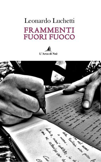 Frammenti fuori fuoco - Leonardo Luchetti - Libro Edizioni L'Arca di Noè 2026, Pietre preziose | Libraccio.it
