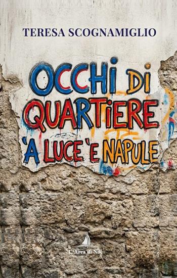 Occhi di quartiere. 'A luce 'e Napule - Teresa Scognamiglio - Libro Edizioni L'Arca di Noè 2026, Pietre preziose | Libraccio.it