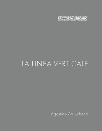 La linea verticale. Raccolta Lercaro. Ediz. multilingue - Agostino Arrivabene - Libro Edizioni delle Grazie 2025, Raccolta Lercaro-Museo di Arte Antica Moderna e Contemporanea | Libraccio.it