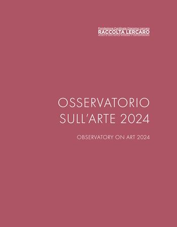 Osservatorio sull'arte 2024. Raccolta Lercaro. Ediz. multilingue  - Libro Edizioni delle Grazie 2025, Raccolta Lercaro-Museo di Arte Antica Moderna e Contemporanea | Libraccio.it