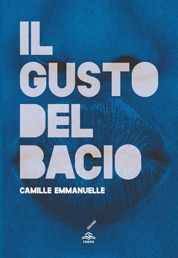 Il gusto del bacio - Camille Emmanuelle - Libro Faros 2025, Teen spirit | Libraccio.it