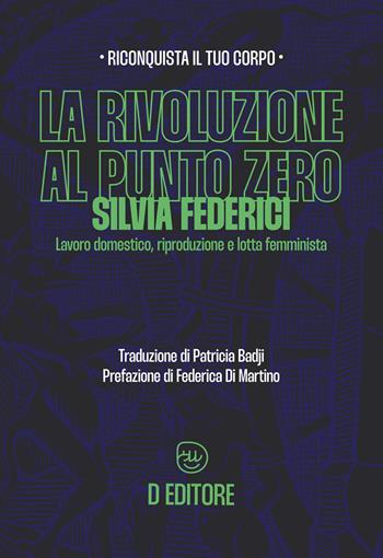 La rivoluzione al punto zero. Lavoro domestico, riproduzione e lotta femminista. Ediz. ampliata - Silvia Federici - Libro D Editore 2025 | Libraccio.it