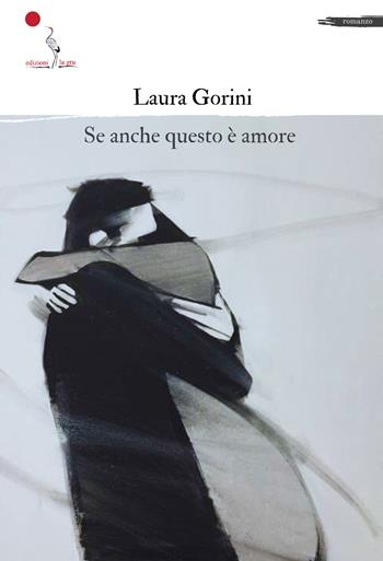 Se anche questo è amore. Nuova ediz. - Laura Gorini - Libro La Gru 2024, 14° piano | Libraccio.it