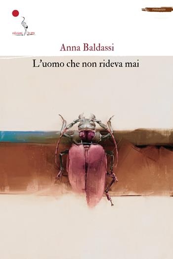 L'uomo che non rideva mai. Nuova ediz. - Anna Baldassi - Libro La Gru 2024, 14° piano | Libraccio.it