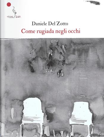 Come rugiada negli occhi - Daniele Del Zotto - Libro La Gru 2025 | Libraccio.it