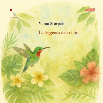 La leggenda del colibrì. Ediz. illustrata - Vania Scarpati - Libro La Gru 2025, Catarsi | Libraccio.it