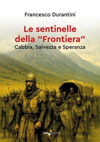 Le sentinelle della «frontiera». Cabbia, salvezza e speranza - Francesco Durantini - Libro MTS Edizioni 2025 | Libraccio.it