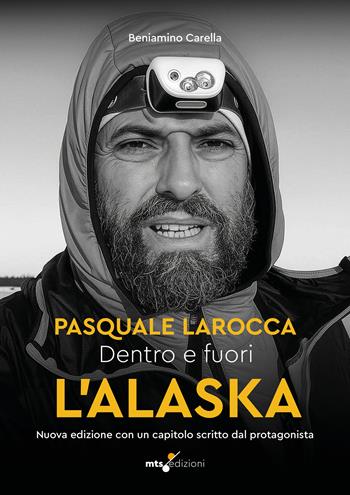 Dentro e fuori l'Alaska. Al di là dei confini: Pasquale Larocca. Nuova ediz. - Beniamino Carella - Libro MTS Edizioni 2025 | Libraccio.it