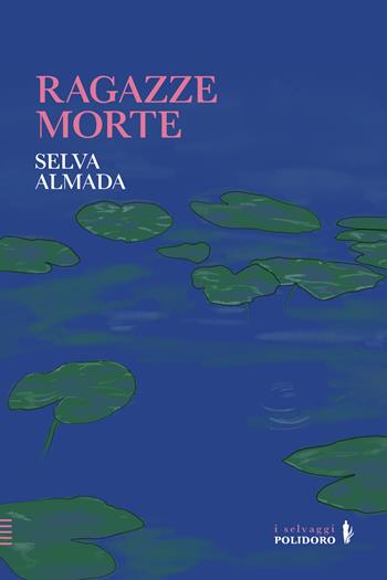 Ragazze morte - Selva Almada - Libro Alessandro Polidoro Editore 2025, I selvaggi | Libraccio.it