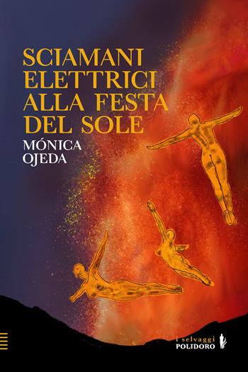 Sciamani elettrici alla festa del sole - Mónica Ojeda - Libro Alessandro Polidoro Editore 2025, I selvaggi | Libraccio.it