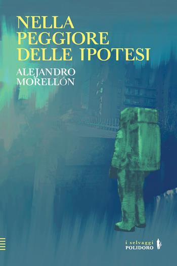 Nella peggiore delle ipotesi - Alejandro Morellón - Libro Alessandro Polidoro Editore 2025, I selvaggi | Libraccio.it